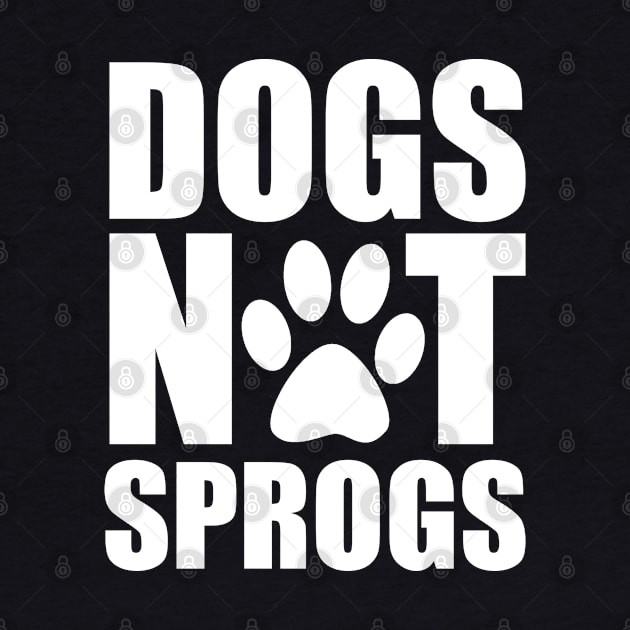 Dogs Not Sprogs by childfreeshirts